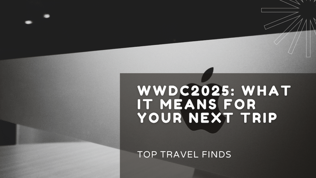 Apple logo with text overlay: WWDC 2025 – What It Means for Your Next Trip, by Top Travel Finds